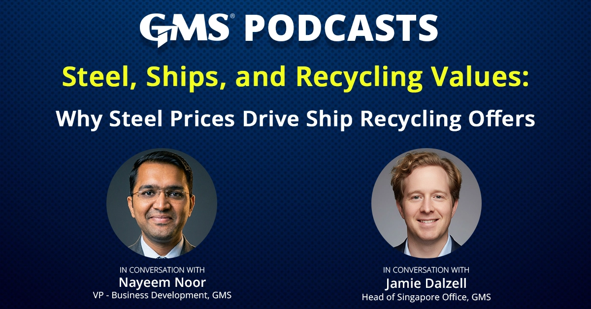 GMS Podcasts Steel Ships and Recycling Values Episode 1 featuring Nayeem Noor and Jamie Dalzell discussing steel prices and ship recycling offers.